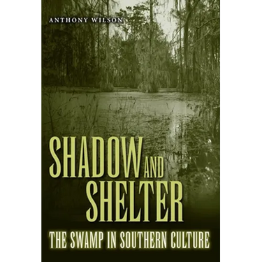 Shadow and Shelter: The Swamp in Southern Culture