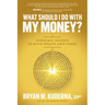 What Should I Do with My Money?: Economic Insights to Build Wealth Amid Chaos