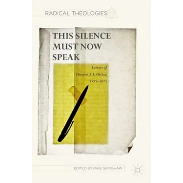This Silence Must Now Speak: Letters of Thomas J. J. Altizer, 1995-2015