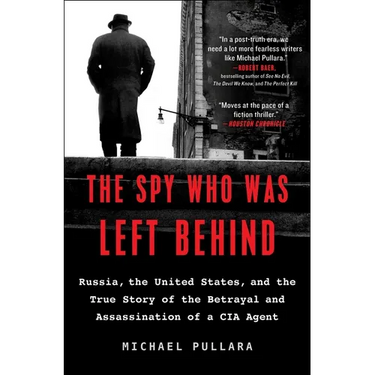 The Spy Who Was Left Behind: Russia, the United States, and the True Story of the Betrayal and Assassination of a CIA Agent