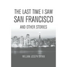 The Last Time I Saw San Francisco: And Other Stories