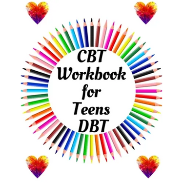 CBT Workbook for Teens DBT: Your Guide for CBT Workbook for Teens DBTYour Guide to Free From Frightening, Obsessive or Compulsive Behavior, Help Y