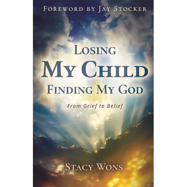 Losing My Child, Finding My God: From Grief to Belief