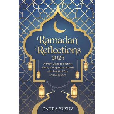 Ramadan Reflections 2025: A Daily Guide to Fasting, Faith, and Spiritual Growth with Practical Tips and Daily Du'a