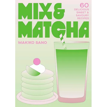 Mix & Matcha: 60 Delicious Sweet & Savoury Recipes
