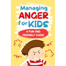 Managing Anger for Kids: A Fun and Friendly Guide: Anger Management