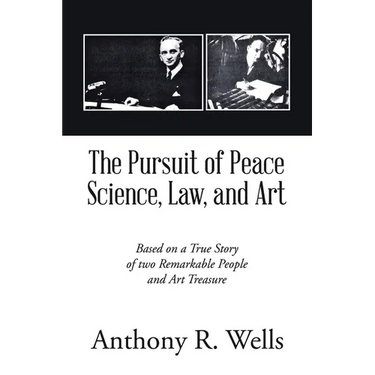 The Pursuit of Peace Science, Law, and Art: Based on a True Story of two Remarkable People and Art Treasure