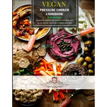 Vegan Pressure Cooker Cookbook #1: 60 Quick, Simple, Delicious and Healthy Plant-Based Pressure Cooker Recipes