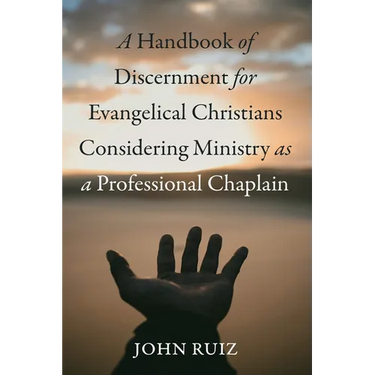 A Handbook of Discernment for Evangelical Christians Considering Ministry as a Professional Chaplain