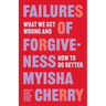 Failures of Forgiveness: What We Get Wrong and How to Do Better