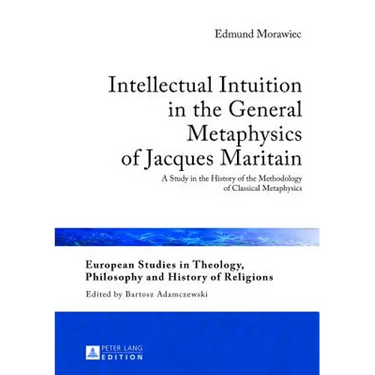 Intellectual Intuition in the General Metaphysics of Jacques Maritain: A Study in the History of the Methodology of Classical Metaphysics
