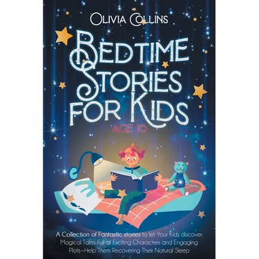 Bedtime Stories for Kids Age 10: A Collection of Fantastic stories to let Your Kids discover Magical Tales Full of Exciting Characters and Engaging Pl