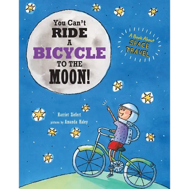 You Can't Ride a Bicycle to the Moon: A Book About Space Travel