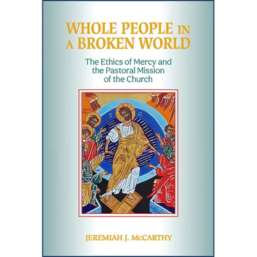 Whole People in a Broken World: The Ethics of Mercy and the Pastoral Mission of the Church
