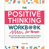 The Positive Thinking Workbook for Women: Real and Proven Ways to Keep a Positive Attitude No Matter What, Build Self-Confidence and Be Happy Every Da