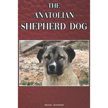 The Anatolian Shepherd Dog: A Complete and Comprehensive Beginners Guide To: Buying, Owning, Health, Grooming, Training, Obedience, Understanding