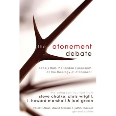 The Atonement Debate: Papers from the London Symposium on the Theology of Atonement