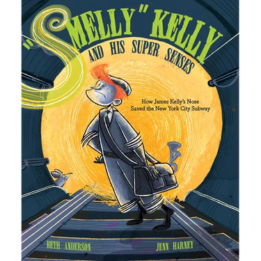 Smelly Kelly and His Super Senses: How James Kelly's Nose Saved the New York City Subway