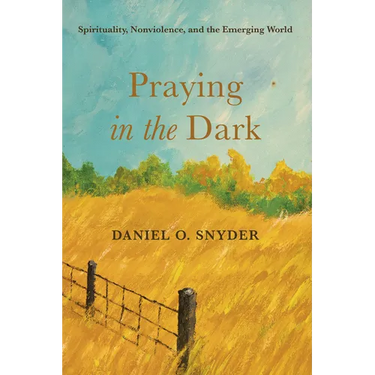Praying in the Dark: Spirituality, Nonviolence, and the Emerging World