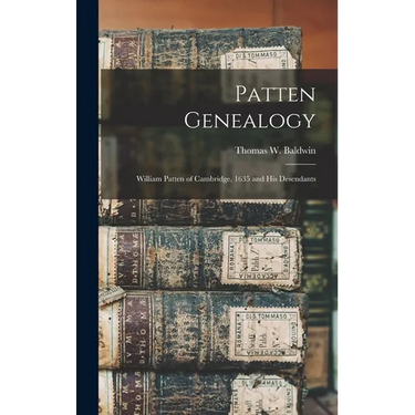 Patten Genealogy: William Patten of Cambridge, 1635 and His Desendants