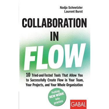 Collaboration in Flow: 10 Tried-and-Tested Tools That Allow You to Successfully Create Flow in Your Team, Your Projects, and Your Whole Organization