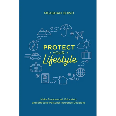 Protect Your Lifestyle: Make Empowered, Educated, and Effective Personal Insurance Decisions