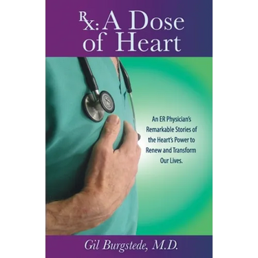 Rx: A Dose of Heart: An ER Physician's Remarkable Stories of the Heart's Power to Renew and Transform Our Lives.