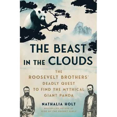 The Beast in the Clouds: The Roosevelt Brothers' Deadly Quest to Find the Mythical Giant Panda