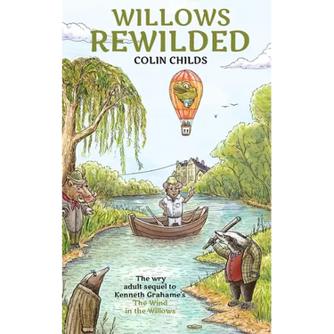 Willows Rewilded: the wry adult sequel to Kenneth Grahame's 'The Wind in the Willows'
