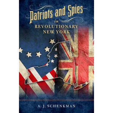 Patriots and Spies in Revolutionary New York