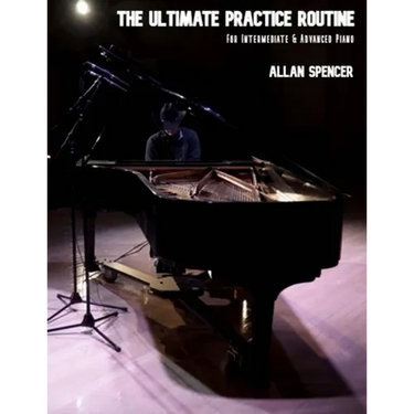 The Ultimate Practice Routine: for Intermediate and Advanced Piano