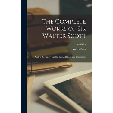 The Complete Works of Sir Walter Scott: With a Biography, and His Last Additions and Illustrations; Volume 7