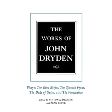 The Works of John Dryden, Volume XIV: Plays; The Kind Keeper, the Spanish Fryar, the Duke of Guise, and the Vindication Volume 14