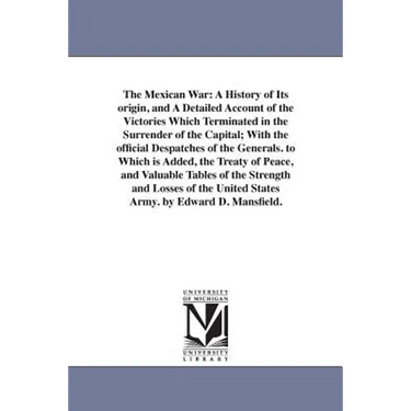 The Mexican War: A History of Its origin, and A Detailed Account of the Victories Which Terminated in the Surrender of the Capital; With the official