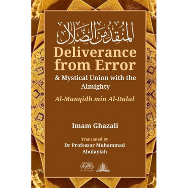 Deliverance from Error & Mystical Union with the Almighty: Al-Munqidh Min Al-Dalal