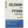 Selenium with Python Simplified For Beginners - Simple, Concise & Easy guide to Automation Testing using Python and Selenium WebDriver