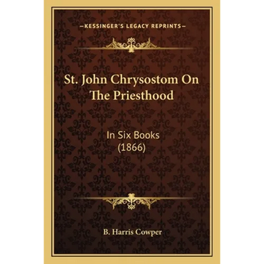 St. John Chrysostom On The Priesthood: In Six Books (1866)