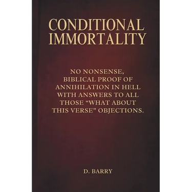 Conditional Immortality: Biblical proof of Annihilation in Hell.
