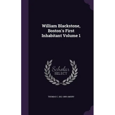 William Blackstone, Boston's First Inhabitant Volume 1