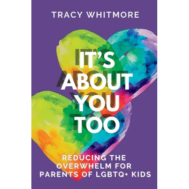 It's About You Too: Reducing the Overwhelm for Parents of LGBTQ+ Kids