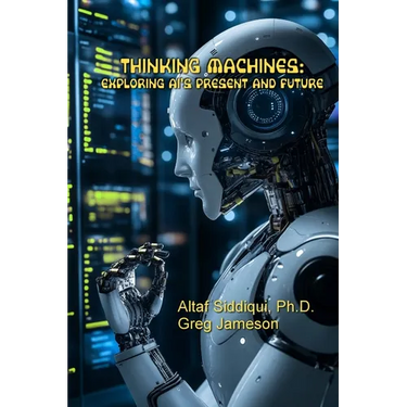 Thinking Machines: Exploring AI's Present and Future: Exploring AI's Present and Future