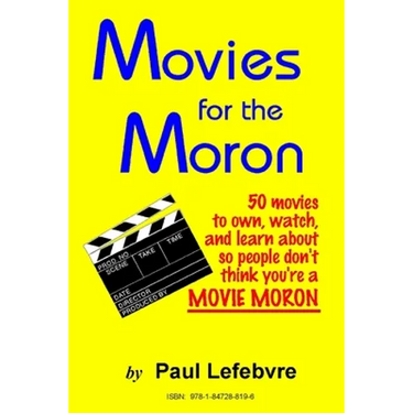 Movies for the Moron - 50 Movies to own, watch, and learn about so people don't think you're a movie moron