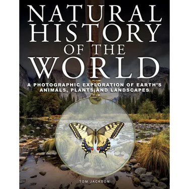 Natural History of the World: A Photographic Exploration of Earth's Animals, Plants and Landscapes