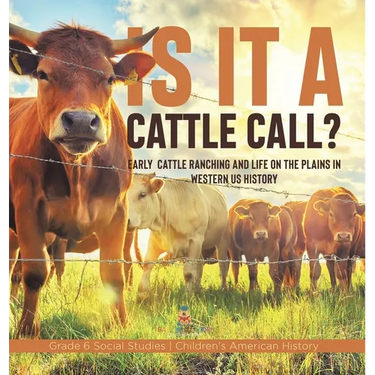 Is it a Cattle Call?: Early Cattle Ranching and Life on the Plains in Western US History Grade 6 Social Studies Children's American History