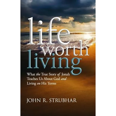 Life Worth Living: What the True Story of Jonah Teaches Us About God and Living on His Terms