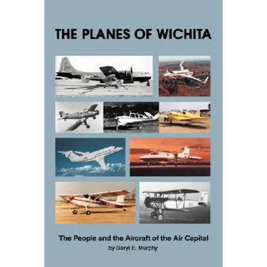 The Planes of Wichita: The People and the Aircraft of the Air Capital