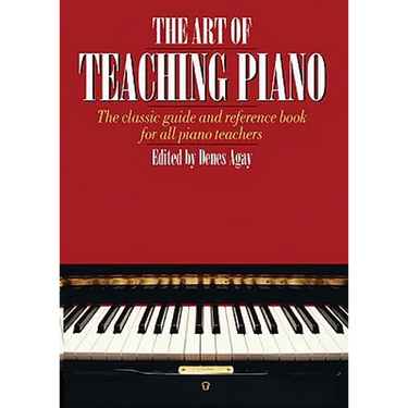 The Art of Teaching Piano: The Classic Guide and Reference Book for All Piano Teachers
