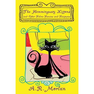 The Hemingway Kittens and Other Feline Fancies and Fantasies