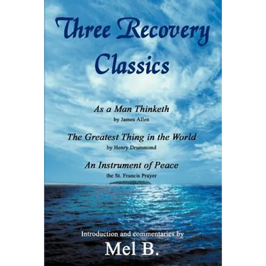 Three Recovery Classics: As a Man Thinketh by James Allen The Greatest Thing in the World by Henry Drummond An Instrument of Peace the St. Fran