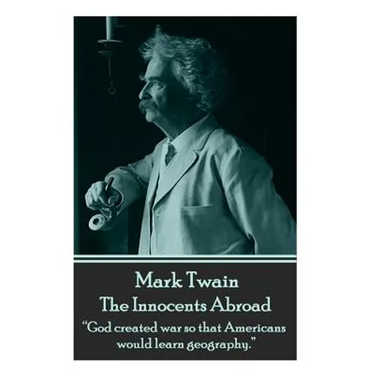 Mark Twain - The Innocents Abroad: "God created war so that Americans would learn geography."